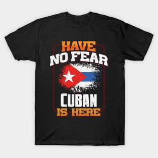 Cuban Flag  Have No Fear The Cuban Is Here - Gift for Cuban From Cuba T-Shirt